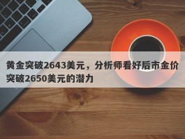 黄金突破2643美元，分析师看好后市金价突破2650美元的潜力