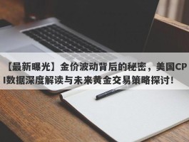 金价波动背后的秘密，美国CPI数据深度解读与未来黄金交易策略探讨！