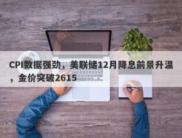 CPI数据强劲，美联储12月降息前景升温，金价突破2615