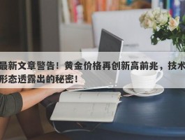 最新文章警告！黄金价格再创新高前兆，技术形态透露出的秘密！