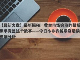 最新揭秘！黄金市场突涨的幕后黑手竟是这个数字——今日小非农解读及后续影响分析