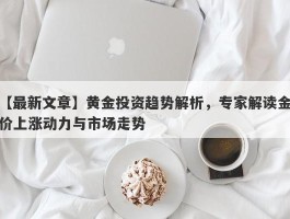 黄金投资趋势解析，专家解读金价上涨动力与市场走势