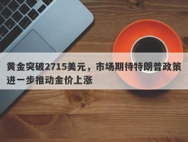 黄金突破2715美元，市场期待特朗普政策进一步推动金价上涨