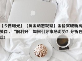 【黄金动态观察】金价突破新高关口，“旧利好”如何引导市场走势？分析在此！