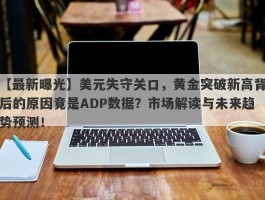 美元失守关口，黄金突破新高背后的原因竟是ADP数据？市场解读与未来趋势预测！