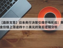 日本央行决策引爆市场反应！黄金价格上涨逾四十二美元的背后逻辑分析