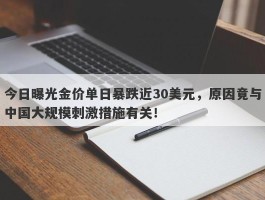 今日曝光金价单日暴跌近30美元，原因竟与中国大规模刺激措施有关！