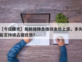 美联储降息推动金价上涨，多头能否持续占据优势？