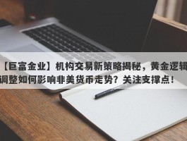 机构交易新策略揭秘，黄金逻辑调整如何影响非美货币走势？关注支撑点！