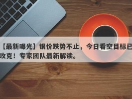 银价跌势不止，今日看空目标已攻克！专家团队最新解读。