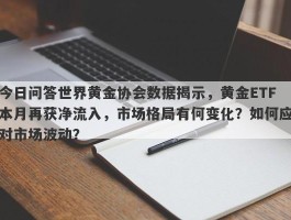 今日问答世界黄金协会数据揭示，黄金ETF本月再获净流入，市场格局有何变化？如何应对市场波动？