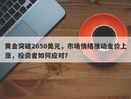 黄金突破2650美元，市场情绪推动金价上涨，投资者如何应对？