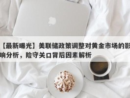 美联储政策调整对黄金市场的影响分析，险守关口背后因素解析