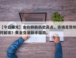 金价刷新历史高点，市场走势如何解读？黄金交易新手指南。