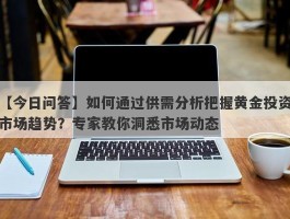 如何通过供需分析把握黄金投资市场趋势？专家教你洞悉市场动态