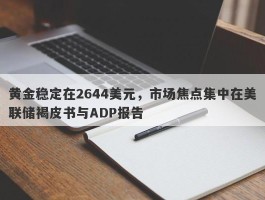 黄金稳定在2644美元，市场焦点集中在美联储褐皮书与ADP报告