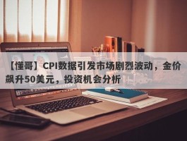 CPI数据引发市场剧烈波动，金价飙升50美元，投资机会分析