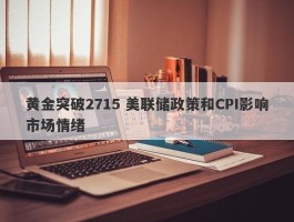 黄金突破2715 美联储政策和CPI影响市场情绪