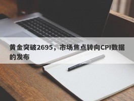 黄金突破2695，市场焦点转向CPI数据的发布