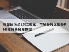 黄金回落至2622美元，市场静待芝加哥PMI和待售房屋数据