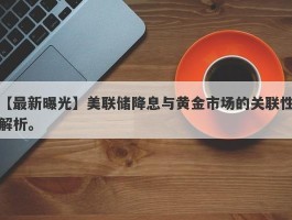 美联储降息与黄金市场的关联性解析。