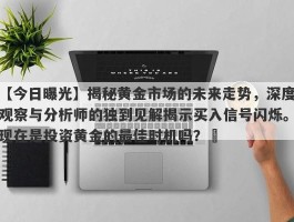 揭秘黄金市场的未来走势，深度观察与分析师的独到见解揭示买入信号闪烁。现在是投资黄金的最佳时机吗？​