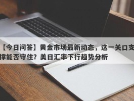 黄金市场最新动态，这一关口支撑能否守住？美日汇率下行趋势分析