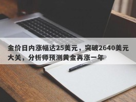 金价日内涨幅达25美元，突破2640美元大关，分析师预测黄金再涨一年