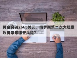 黄金突破2665美元，俄罗斯第二次大规模攻击带来哪些风险？