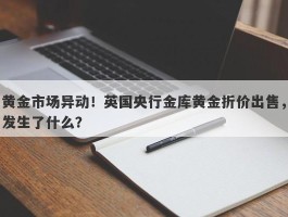 黄金市场异动！英国央行金库黄金折价出售，发生了什么？