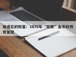 被遗忘的财富：1870年“双鹰”金币的传奇复现