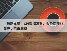 CPI数据发布，金价猛涨55美元，后市展望