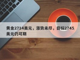 黄金2714美元，涨势未尽，目标2745美元仍可期