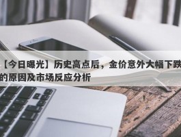 历史高点后，金价意外大幅下跌的原因及市场反应分析