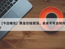 黄金价格震荡，未来走势会如何？