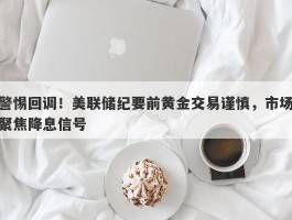 警惕回调！美联储纪要前黄金交易谨慎，市场聚焦降息信号