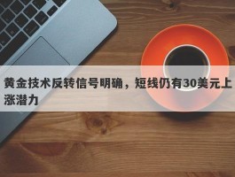 黄金技术反转信号明确，短线仍有30美元上涨潜力