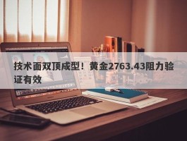 技术面双顶成型！黄金2763.43阻力验证有效