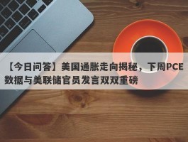 美国通胀走向揭秘，下周PCE数据与美联储官员发言双双重磅