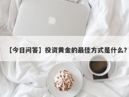 投资黄金的最佳方式是什么？