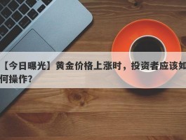 黄金价格上涨时，投资者应该如何操作？