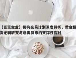 机构交易计划深度解析，黄金投资逻辑转变与非美货币的支撑性探讨