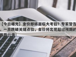 金价即将面临大考验？专家警告，一旦跌破关键点位，金价将出现超过预期的暴跌行情！