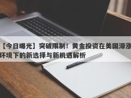 突破限制！黄金投资在美国滞涨环境下的新选择与新机遇解析