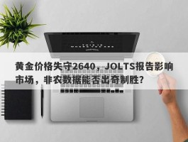 黄金价格失守2640，JOLTS报告影响市场，非农数据能否出奇制胜？