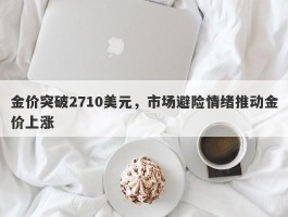 金价突破2710美元，市场避险情绪推动金价上涨