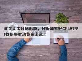 黄金走出杯柄形态，分析师看好CPI与PPI数据将推动黄金上涨