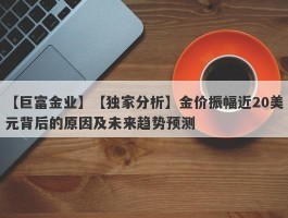 【独家分析】金价振幅近20美元背后的原因及未来趋势预测