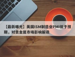 美国ISM制造业PMI低于预期，对贵金属市场影响解读