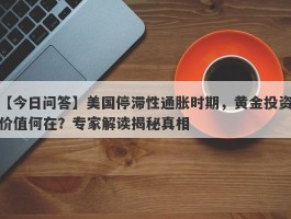 美国停滞性通胀时期，黄金投资价值何在？专家解读揭秘真相